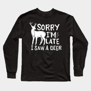 Sorry I'm Late I Saw A Deer Long Sleeve T-Shirt